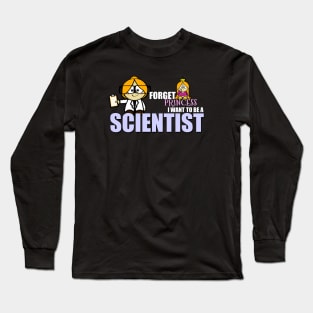 Forget Princess.... I Want To Be A Scientist Long Sleeve T-Shirt